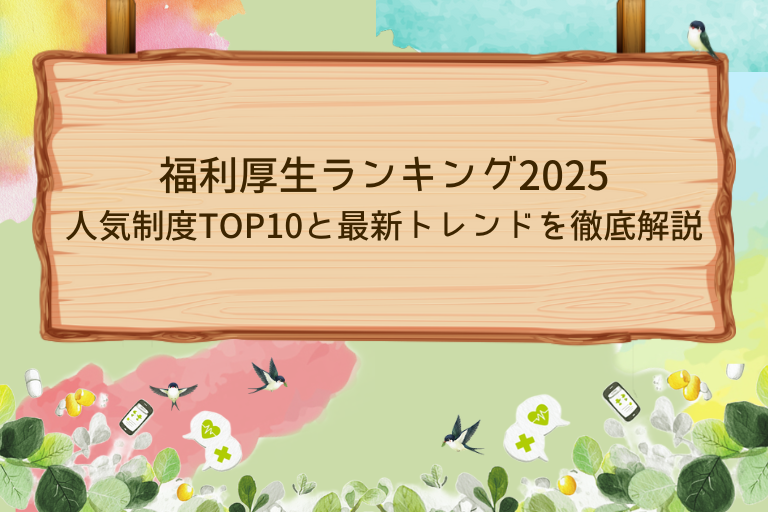 福利厚生ランキング2025｜人気制度TOP10と最新トレンドを徹底解説