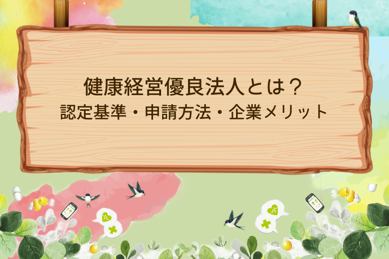 健康経営優良法人とは？認定基準・申請方法・企業メリットをわかりやすく解説