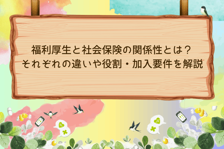 福利厚生と社会保険の関係性とは？それぞれの違いや役割・加入要件を解説
