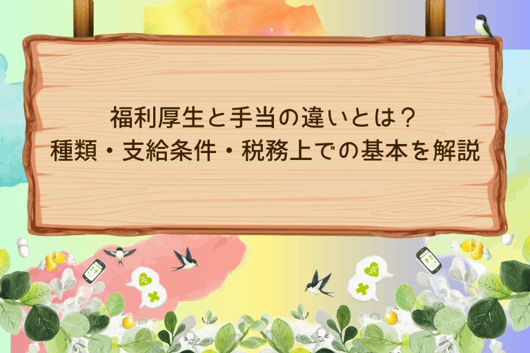 福利厚生と手当の違いとは？種類・支給条件・税務上での基本を解説