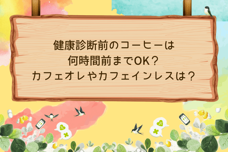 健康診断前のコーヒーは何時間前までOK？カフェオレやカフェインレスは？