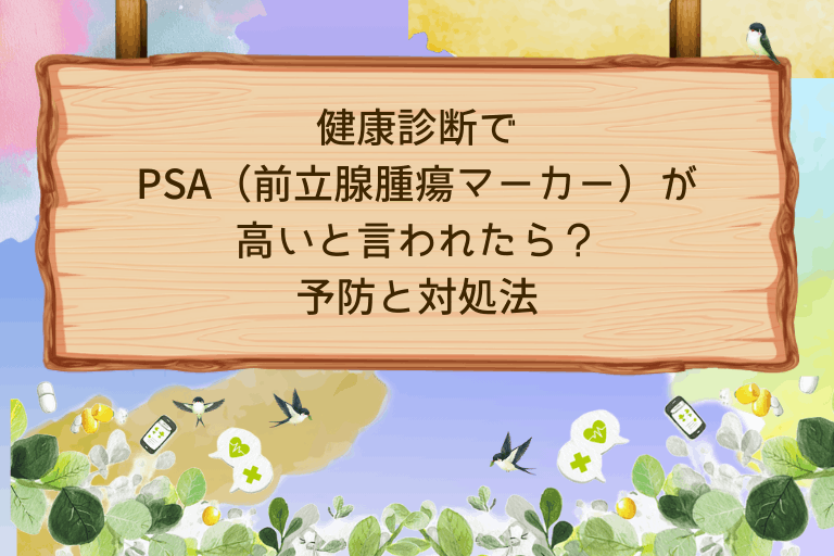 健康診断でPSA（前立腺腫瘍マーカー）が高いと言われたら？予防と対処法を解説