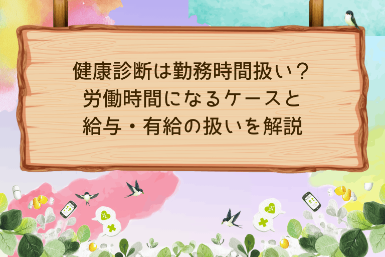 健康診断は勤務時間扱い？労働時間になるケースと給与・有給の扱いを解説
