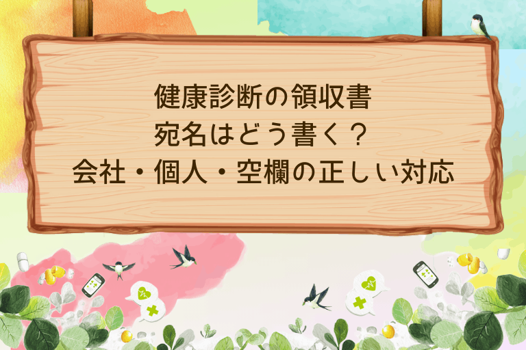 健康診断の領収書、宛名はどう書く？会社・個人・空欄の正しい対応