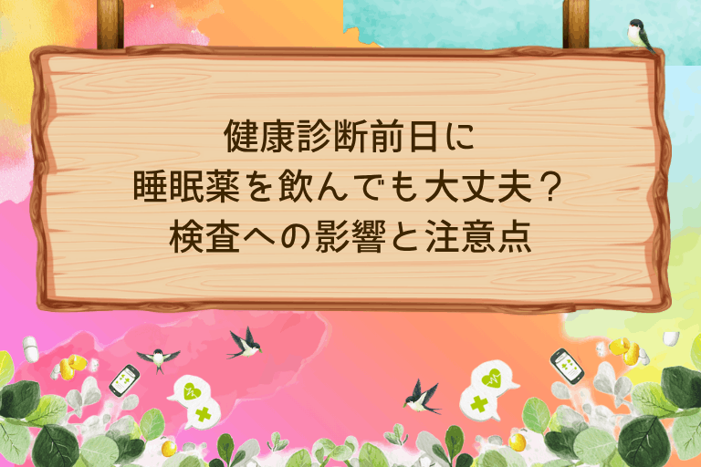 健康診断前日に睡眠薬を飲んでも大丈夫？検査への影響と注意点