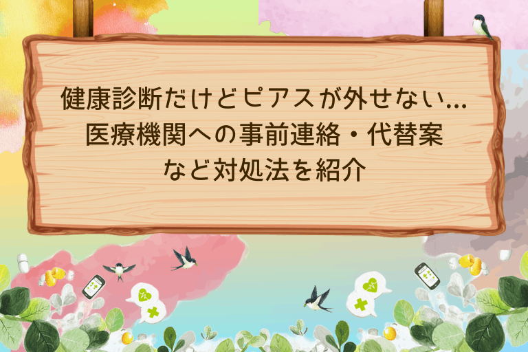 健康診断だけどピアスが外せない…医療機関への事前連絡・代替案など対処法を紹介