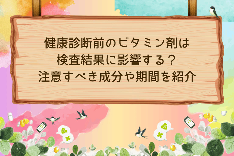 健康診断前のビタミン剤は検査結果に影響する？中止すべき成分と期間