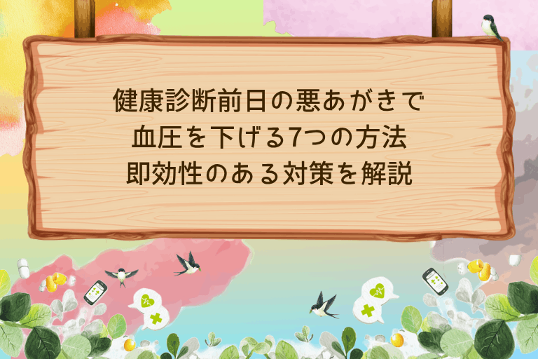 健康診断前日の悪あがきで血圧を下げる7つの方法｜即効性のある対策を解説