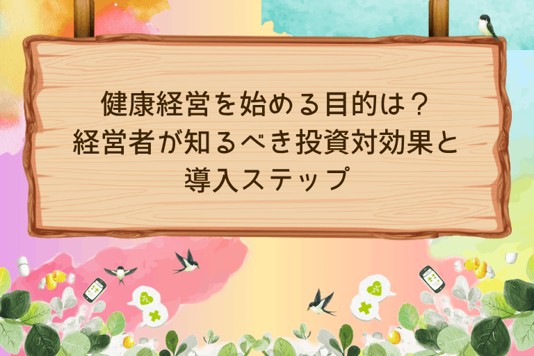 健康経営を始める目的は？経営者が知るべき投資対効果と導入ステップ
